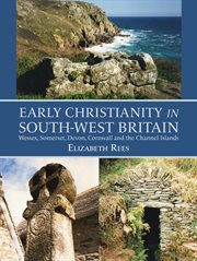 Early Christianity in South-West Britain : Wessex, Somerset, Devon, Cornwall and the Channel Islands cover image