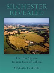 Silchester revealed : the Iron Age andRoman town of Calleva cover image