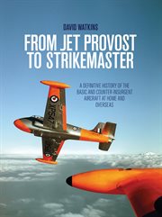 From Jet Provost to Strikemaster: A Definitive History of the Basic and Counter-Insurgent Aircraft at Home and Overseas cover image