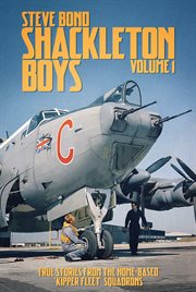 SHACKLETON BOYS. volume 1, True stories from the home-based 'kipper fleet' squadrons cover image