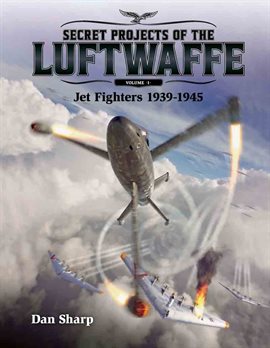 Cover image for Secret Projects of the Luftwaffe, Vol 1 - Jet Fighters 1939 -1945