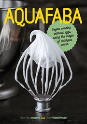 Aquafaba : vegan cooking without eggs using the magic of chickpea water cover image