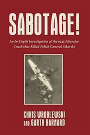 Sabotage! : An In-Depth Investigation of the 1943 Liberator Crash that Killed Polish General Sikorsky cover image