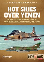 Hot skies over yemen, volume 1. Aerial Warfare Over the Southern Arabian Peninsula, 1962-1994 cover image