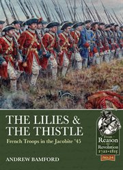 The lilies and the thistle : French troops in the Jacobite '45 cover image
