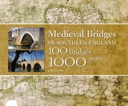 Medieval bridges of southern England : 100 bridges, 1000 years cover image