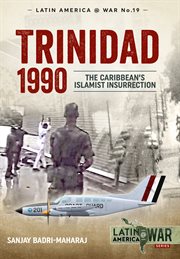 Trinidad 1990 : The Caribbean's Islamist Insurrection. Latin America@War cover image