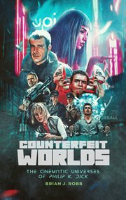 Counterfeit Worlds : The Cinematic Universes of Philip K. Dick cover image