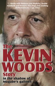 The Kevin Woods Story : In the Shadow of Mugabe's Gallows cover image