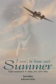 I won't be home next summer : Flight Lieutenant R. N. Selley, DFC (1917-1941) cover image