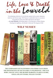 Life, love & death in the Lowveld : the compassionate pachyderm and other tales from the pioneer days of South Africa's wilderness - the evil horn, tragic love, the bloody baboons, snakes galore, gold. And, of course, Nellie's Tavern cover image