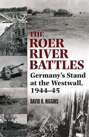 The Roer River Battles The Roer River Battles