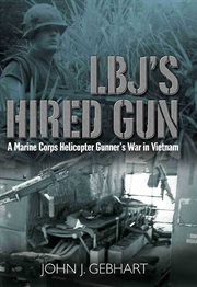 LBJ's hired gun : a Marine Corps helicopter gunner's war in Vietnam cover image