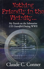 Nothing friendly in the vicinity .... My Patrols on the Submarine USS Guardfish During WWII cover image