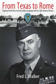 From Texas to Rome : fighting World War II and the Italian Campaign with the 36th Infantry Division cover image