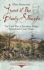 Traces of the bloody struggle : the Civil War at Stevenson Ridge, Spotsylvania Court House cover image