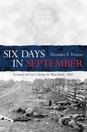 Six days in September : a novel of Lee's Army in Maryland, 1862 cover image