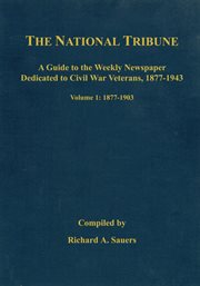 The National tribune Civil War index : a guide to the weekly newspaper dedicated to Civil War veterans, 1877-1943 cover image
