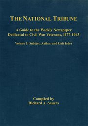 The National tribune Civil War index : a guide to the weekly newspaper dedicated to Civil War veterans, 1877-1943 cover image