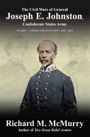 The Civil Wars of General Joseph E. Johnston, Volume I : Confederate States Army: Virginia and Mississippi, 1861–1863 cover image