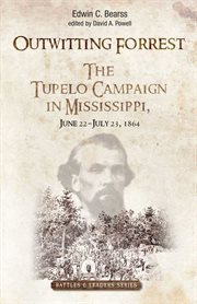 Outwitting Forrest : The Tupelo Campaign in Mississippi, June 22 - July 23, 1864 cover image
