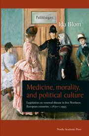 Medicine, morality, and political culture : legislation on venereal disease in five northern European countries, c.1870-c.1995 cover image