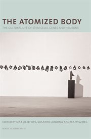 The atomized body : the cultural life of stem cells, genes and neurons cover image