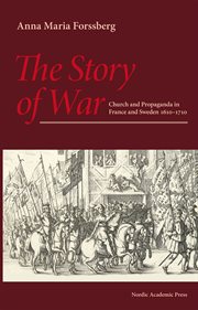 The story of war : church and propaganda in France and Sweden 1610-1710 cover image