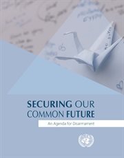 Securing our common future : an agenda for disarmament cover image