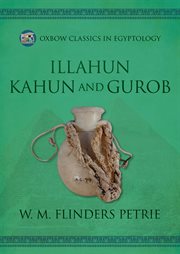 Illahun, Kahun and Gurob : Oxbow Classics in Egyptology cover image