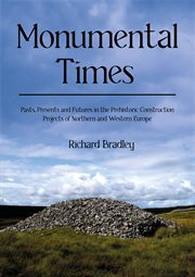 Monumental Times : Pasts, Presents, and Futures in the Prehistoric Construction Projects of Northern and Western Europe cover image
