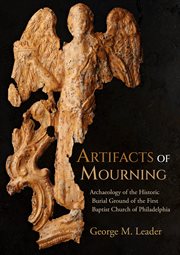 Artifacts of Mourning : Archaeology of the Historic Burial Ground of the First Baptist Church of Philadelphia. Studies in Funerary Archaeology cover image