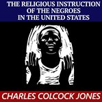 The religious instruction of the Negroes in the United States cover image