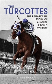 The Turcottes : the remarkable story of a horse racing dynasty cover image