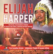 Elijah harper - politician, peacemaker & pioneer of the oji-cree tribe canadian history for kids cover image