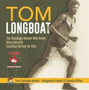 Tom longboat - the onondaga runner who broke many records canadian history for kids true canadi cover image