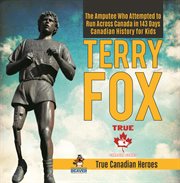Terry fox - the amputee who attempted to run across canada in 143 days canadian history for kids. The Amputee Who Attempted to Run Across Canada in 143 Days Canadian History for Kids cover image