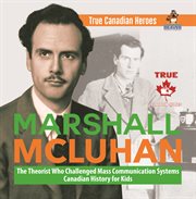 Marshall mcluhan - the theorist who challenged mass communication systems canadian history for k. The Theorist Who Challenged Mass Communication Systems cover image