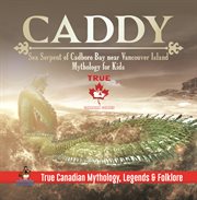 Caddy - sea serpent of cadboro bay near vancouver island mythology for kids true canadian mytho cover image