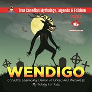 Wendigo - canada's legendary demon of greed and weakness mythology for kids true canadian mytho cover image
