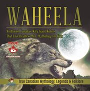 Waheela - northwest canada's wily giant wolves that like headless men mythology for kids true c cover image