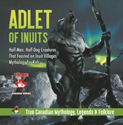 Adlet of inuits - half-man, half-dog creatures that feasted on inuit villages mythology for kids cover image