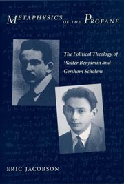 Metaphysics of the profane: the political theology of Walter Benjamin and Gershom Scholem cover image