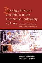 Theology, rhetoric, and politics in the Eucharistic controversy, 1078-1079: Alberic of Monte Cassino against Berengar of Tours cover image