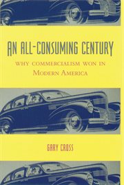 An all-consuming century: why commercialism won in modern America cover image