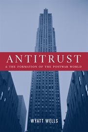 Antitrust and the formation of the postwar world cover image