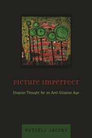 Picture imperfect: Utopian thought for an anti-Utopian age cover image