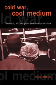 Cold War, cool medium: television, McCarthyism, and American culture cover image