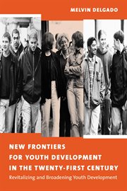 New frontiers for youth development in the twenty-first century: revitalizing & broadening youth development cover image