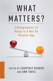 What matters? : ethnographies of value in a not so secular age cover image